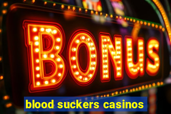 blood suckers casinos